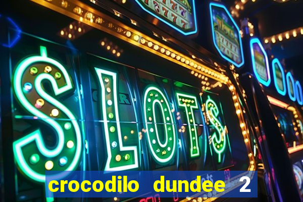 crocodilo dundee 2 filme completo dublado